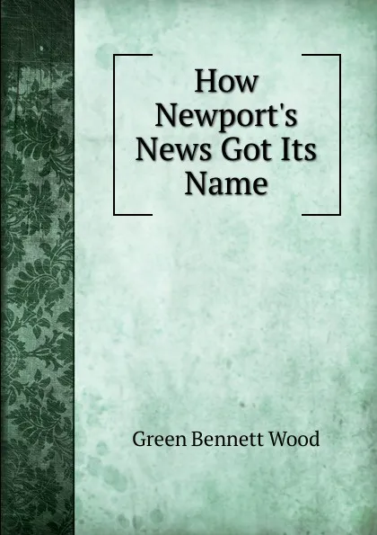 Обложка книги How Newport.s News Got Its Name, Green Bennett Wood