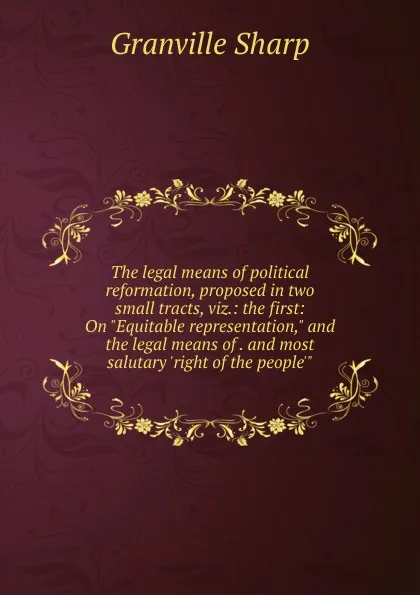 Обложка книги The legal means of political reformation, proposed in two small tracts, viz.: the first: On 