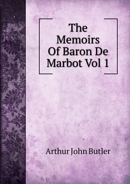 Обложка книги The Memoirs Of Baron De Marbot Vol 1, Arthur John Butler