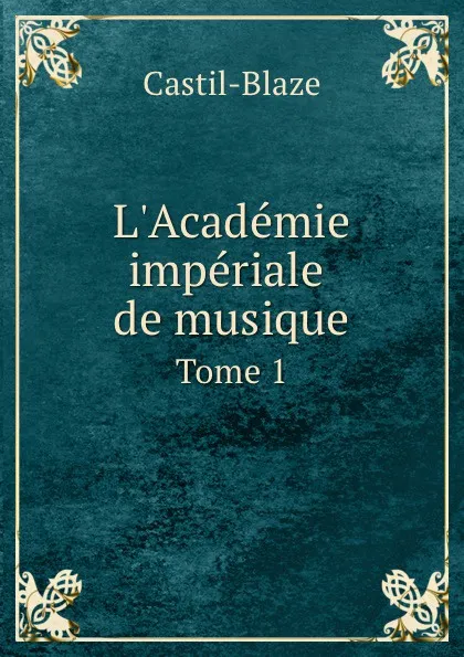 Обложка книги L.Academie imperiale de musique. Tome 1, Castil-Blaze