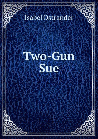 Обложка книги Two-Gun Sue, Isabel Ostrander