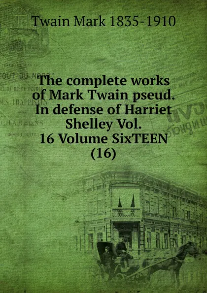 Обложка книги The complete works of Mark Twain pseud. In defense of Harriet Shelley Vol. 16 Volume SixTEEN (16), Mark Twain