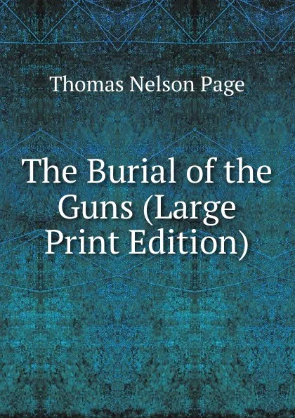 Обложка книги The Burial of the Guns (Large Print Edition), Thomas Nelson Page