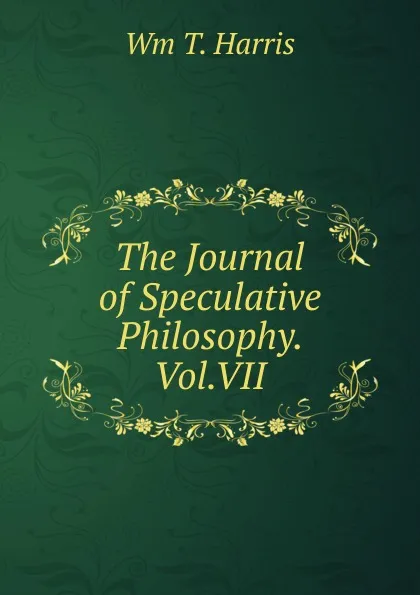 Обложка книги The Journal of Speculative Philosophy. Vol.VII., Wm T. Harris