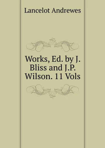 Обложка книги Works, Ed. by J. Bliss and J.P. Wilson. 11 Vols, Lancelot Andrewes