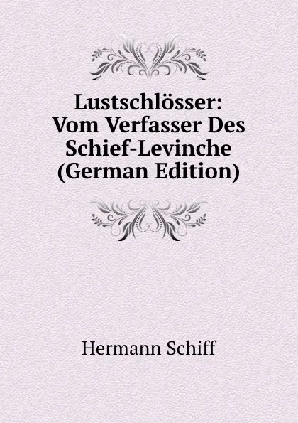 Обложка книги Lustschlosser: Vom Verfasser Des Schief-Levinche (German Edition), Hermann Schiff