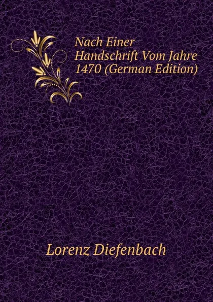 Обложка книги Nach Einer Handschrift Vom Jahre 1470 (German Edition), Lorenz Diefenbach