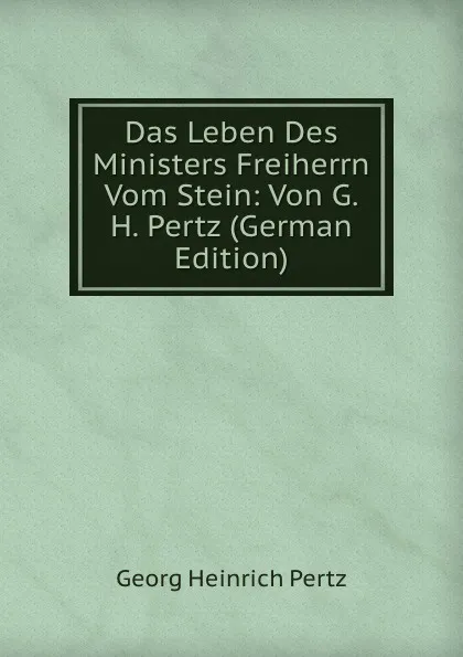 Обложка книги Das Leben Des Ministers Freiherrn Vom Stein: Von G.H. Pertz (German Edition), Georg Heinrich Pertz