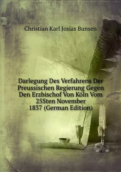 Обложка книги Darlegung Des Verfahrens Der Preussischen Regierung Gegen Den Erzbischof Von Koln Vom 25Sten November 1837 (German Edition), Christian Karl Josias Bunsen