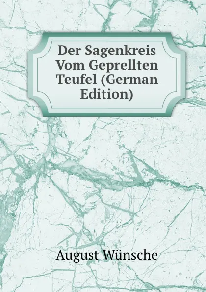 Обложка книги Der Sagenkreis Vom Geprellten Teufel (German Edition), August Wünsche