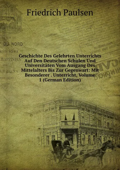 Обложка книги Geschichte Des Gelehrten Unterrichts Auf Den Deutschen Schulen Und Universitaten Vom Ausgang Des Mittelalters Bis Zur Gegenwart: Mit Besonderer . Unterricht, Volume 1 (German Edition), Friedrich Paulsen