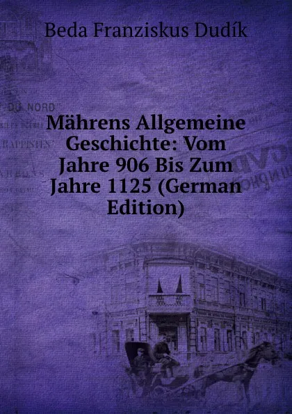 Обложка книги Mahrens Allgemeine Geschichte: Vom Jahre 906 Bis Zum Jahre 1125 (German Edition), Beda Franziskus Dudík