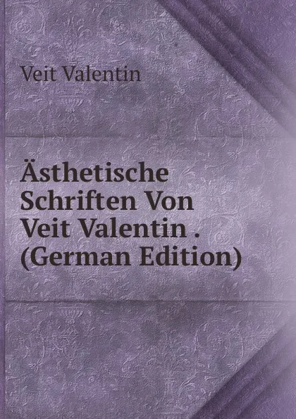 Обложка книги Asthetische Schriften Von Veit Valentin . (German Edition), Veit Valentin