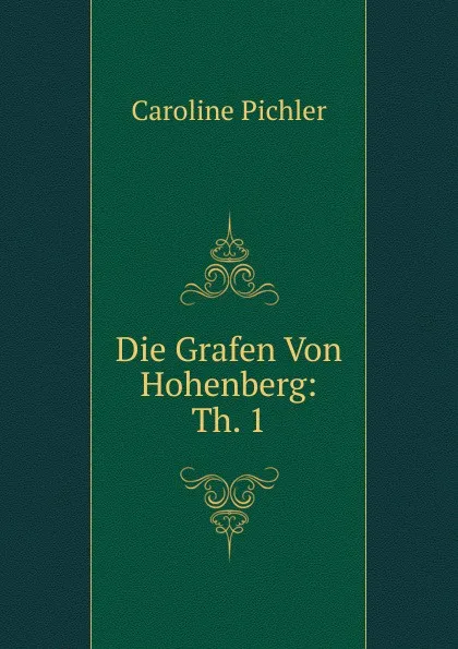 Обложка книги Die Grafen Von Hohenberg: Th. 1, Caroline Pichler