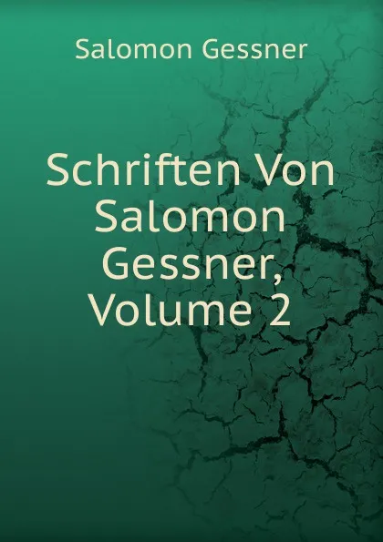 Обложка книги Schriften Von Salomon Gessner, Volume 2, Gessner Salomon