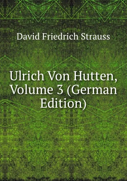 Обложка книги Ulrich Von Hutten, Volume 3 (German Edition), David Friedrich Strauss