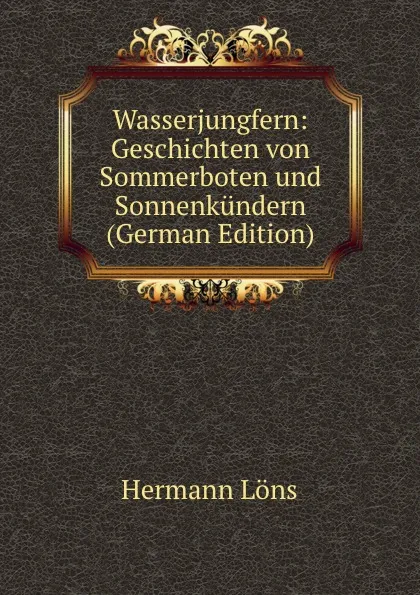 Обложка книги Wasserjungfern: Geschichten von Sommerboten und Sonnenkundern (German Edition), Hermann Löns