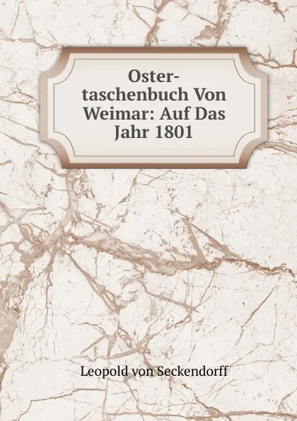 Обложка книги Oster-taschenbuch Von Weimar: Auf Das Jahr 1801, Leopold von Seckendorff