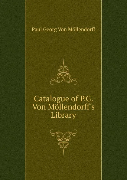 Обложка книги Catalogue of P.G. Von Mollendorff.s Library, Paul Georg von Möllendorff