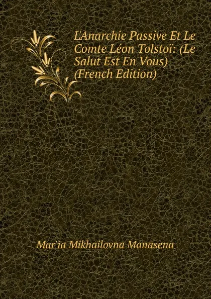 Обложка книги L.Anarchie Passive Et Le Comte Leon Tolstoi: (Le Salut Est En Vous) (French Edition), Mar'ia Mikhailovna Manasena