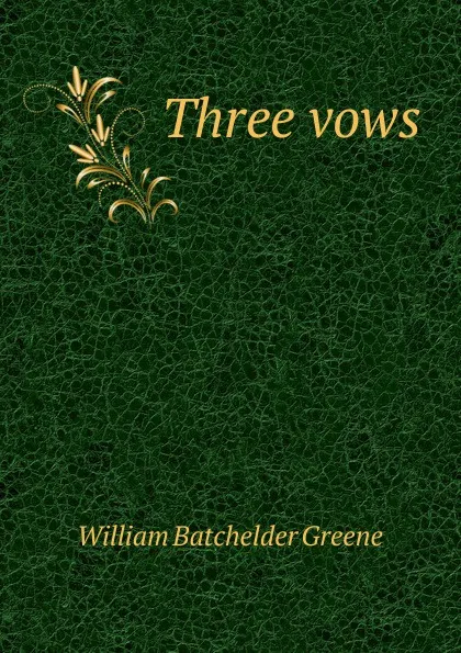 Обложка книги Three vows, William Batchelder Greene