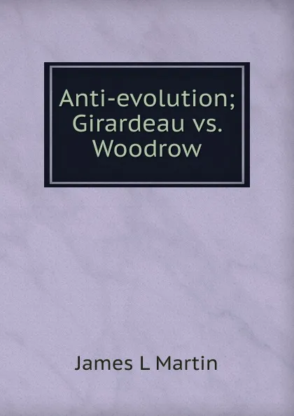 Обложка книги Anti-evolution; Girardeau vs. Woodrow, James L Martin