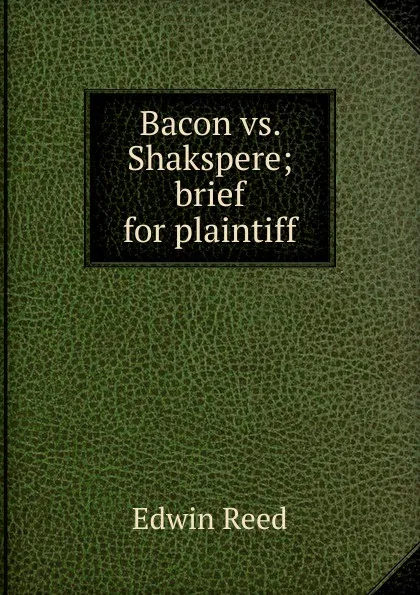 Обложка книги Bacon vs. Shakspere; brief for plaintiff, Edwin Reed