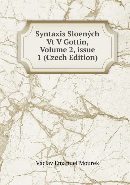 Обложка книги Syntaxis Sloenych Vt V Gottin, Volume 2,.issue 1 (Czech Edition), V.E. Mourek