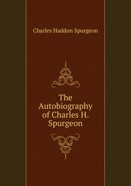 Обложка книги The Autobiography of Charles H. Spurgeon, Charles Haddon Spurgeon