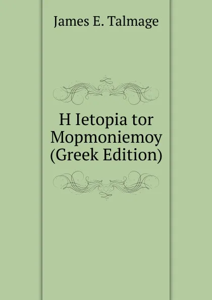 Обложка книги H Ietopia tor Mopmoniemoy (Greek Edition), James Edward Talmage