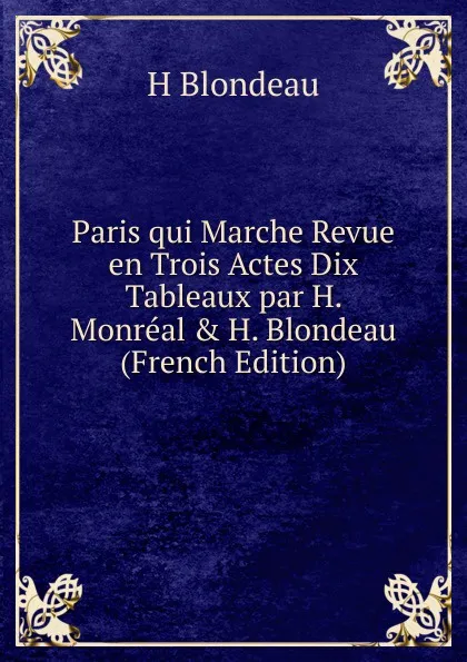 Обложка книги Paris qui Marche Revue en Trois Actes Dix Tableaux par H. Monreal . H. Blondeau (French Edition), H Blondeau