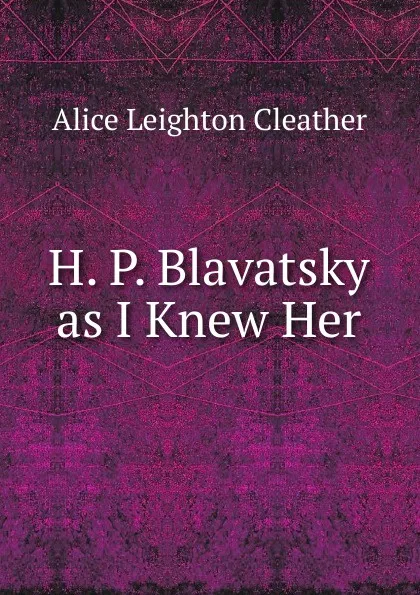 Обложка книги H. P. Blavatsky as I Knew Her, Alice Leighton Cleather