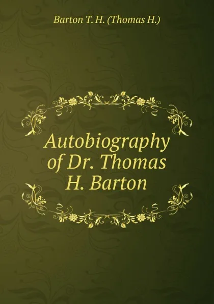 Обложка книги Autobiography of Dr. Thomas H. Barton, Barton T. H. (Thomas H.)