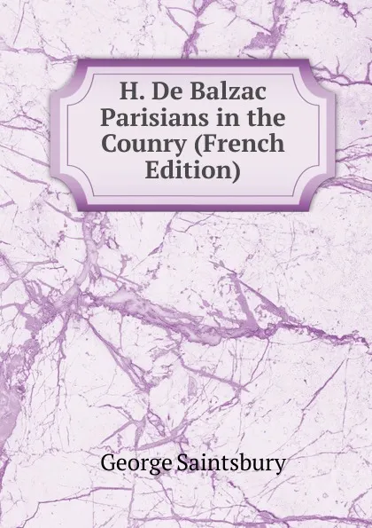 Обложка книги H. De Balzac Parisians in the Counry (French Edition), George Saintsbury