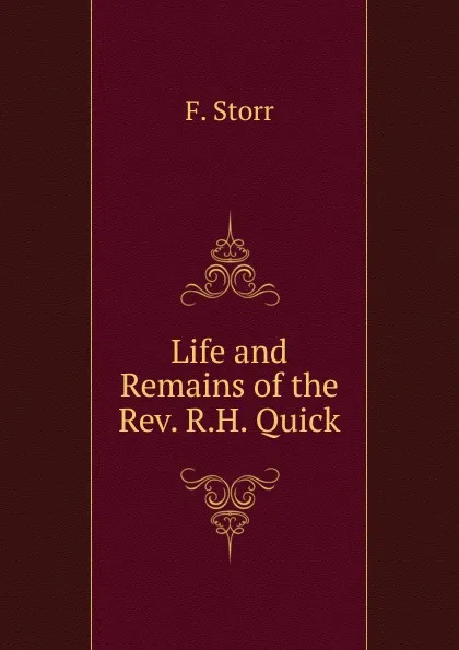 Обложка книги Life and Remains of the Rev. R.H. Quick, F. Storr