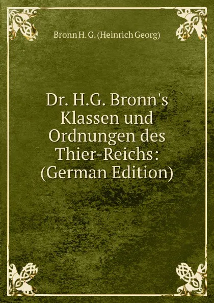 Обложка книги Dr. H.G. Bronn.s Klassen und Ordnungen des Thier-Reichs:  (German Edition), Bronn H. G. (Heinrich Georg)