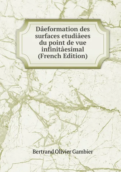 Обложка книги Daeformation des surfaces etudiaees du point de vue infinitaesimal (French Edition), Bertrand Olivier Gambier