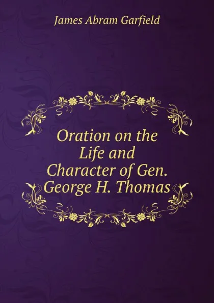 Обложка книги Oration on the Life and Character of Gen. George H. Thomas, James Abram Garfield