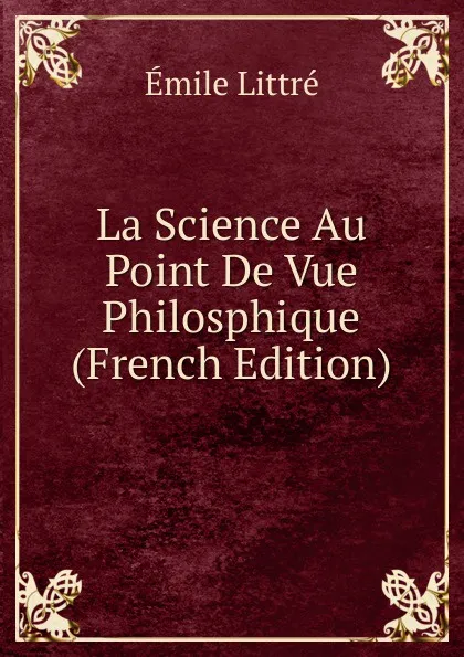 Обложка книги La Science Au Point De Vue Philosphique (French Edition), Emile Littré