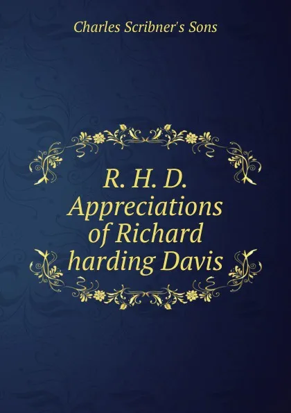 Обложка книги R. H. D. Appreciations of Richard harding Davis, Charles Scribner's Sons