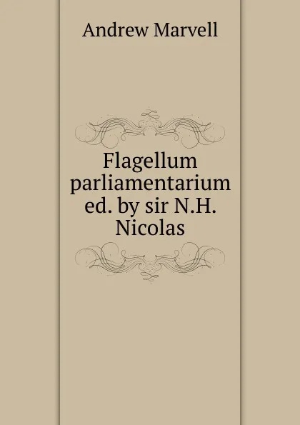 Обложка книги Flagellum parliamentarium ed. by sir N.H. Nicolas., Andrew Marvell