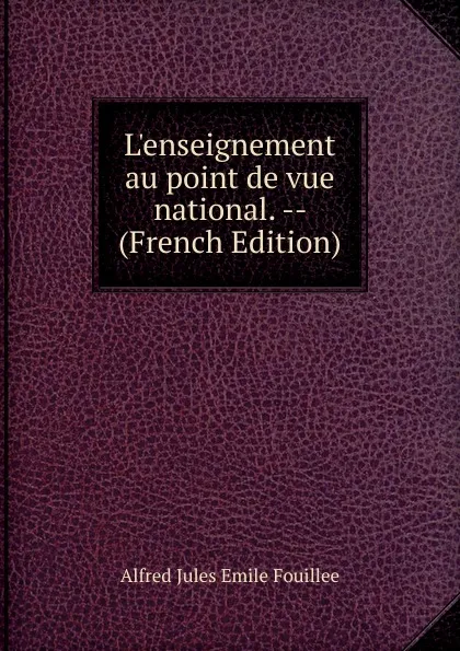 Обложка книги L.enseignement au point de vue national. -- (French Edition), Alfred Jules Émile Fouillée