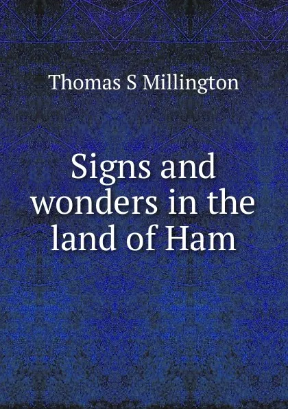 Обложка книги Signs and wonders in the land of Ham, Thomas S Millington