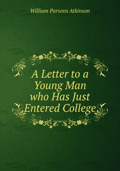 Обложка книги A Letter to a Young Man who Has Just Entered College, William Parsons Atkinson