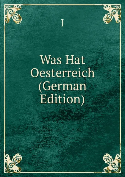 Обложка книги Was Hat Oesterreich (German Edition), J