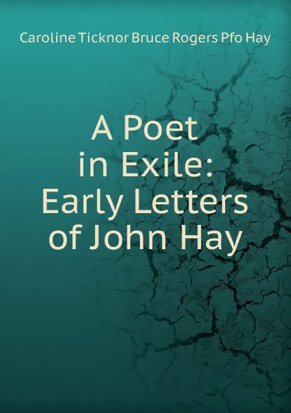 Обложка книги A Poet in Exile: Early Letters of John Hay, Caroline Ticknor Bruce Rogers Pfo Hay