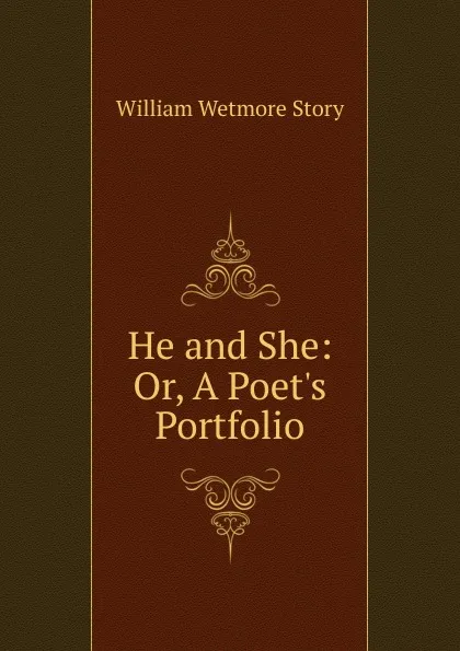 Обложка книги He and She: Or, A Poet.s Portfolio, William Wetmore Story