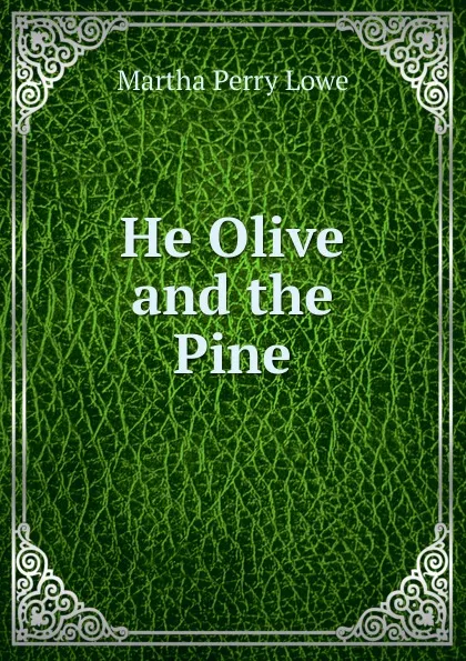 Обложка книги He Olive and the Pine., Martha Perry Lowe