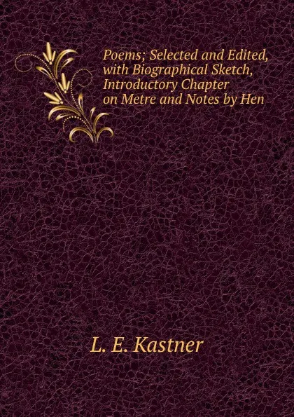 Обложка книги Poems; Selected and Edited, with Biographical Sketch, Introductory Chapter on Metre and Notes by Hen, L. E. Kastner