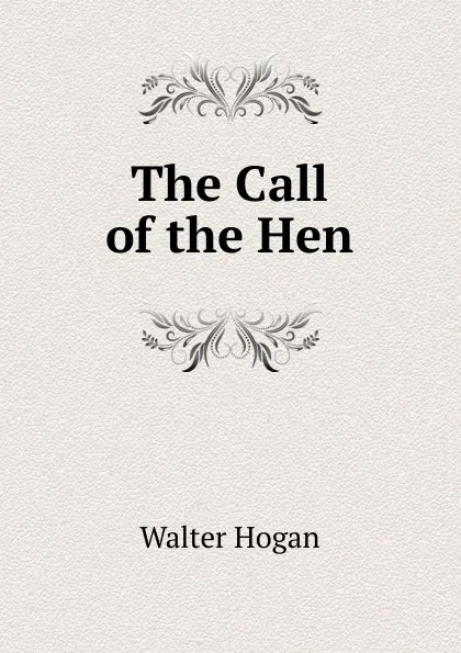 Обложка книги The Call of the Hen, Walter Hogan